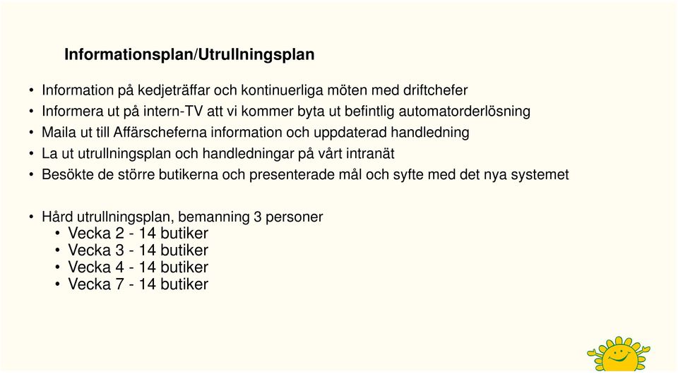 handledning La ut utrullningsplan och handledningar på vårt intranät Besökte de större butikerna och presenterade mål och