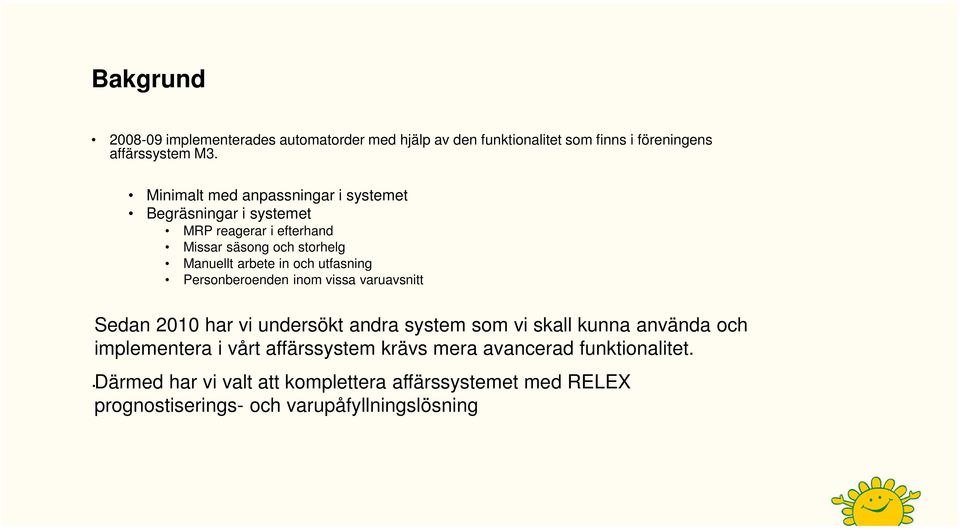 utfasning Personberoenden inom vissa varuavsnitt Sedan 2010 har vi undersökt andra system som vi skall kunna använda och implementera i