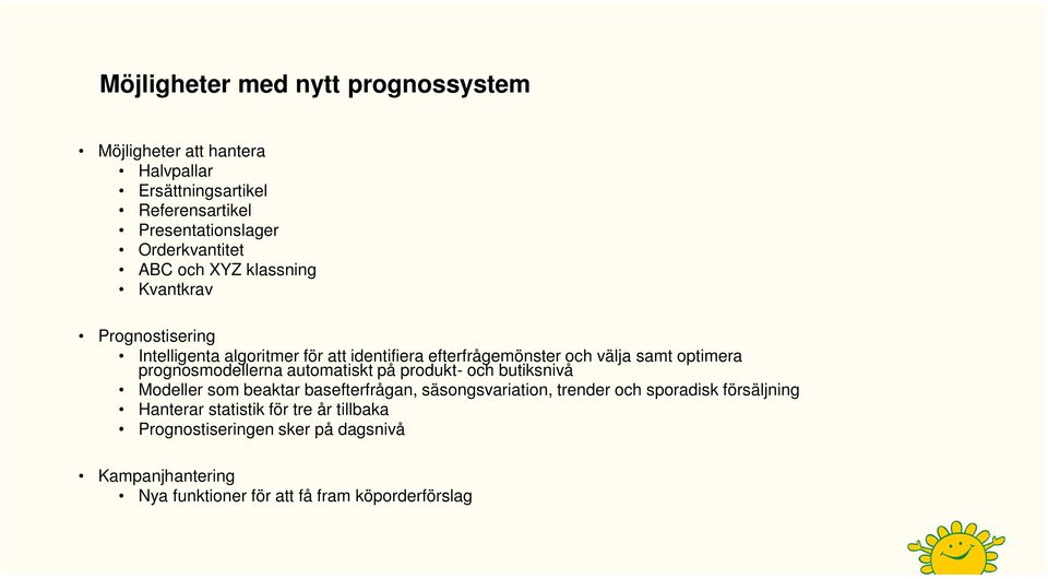 prognosmodellerna automatiskt på produkt- och butiksnivå Modeller som beaktar basefterfrågan, säsongsvariation, trender och sporadisk