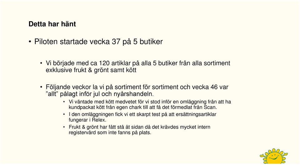 Vi väntade med kött medvetet för vi stod inför en omläggning från att ha kundpackat kött från egen chark till att få det förmedlat från Scan.