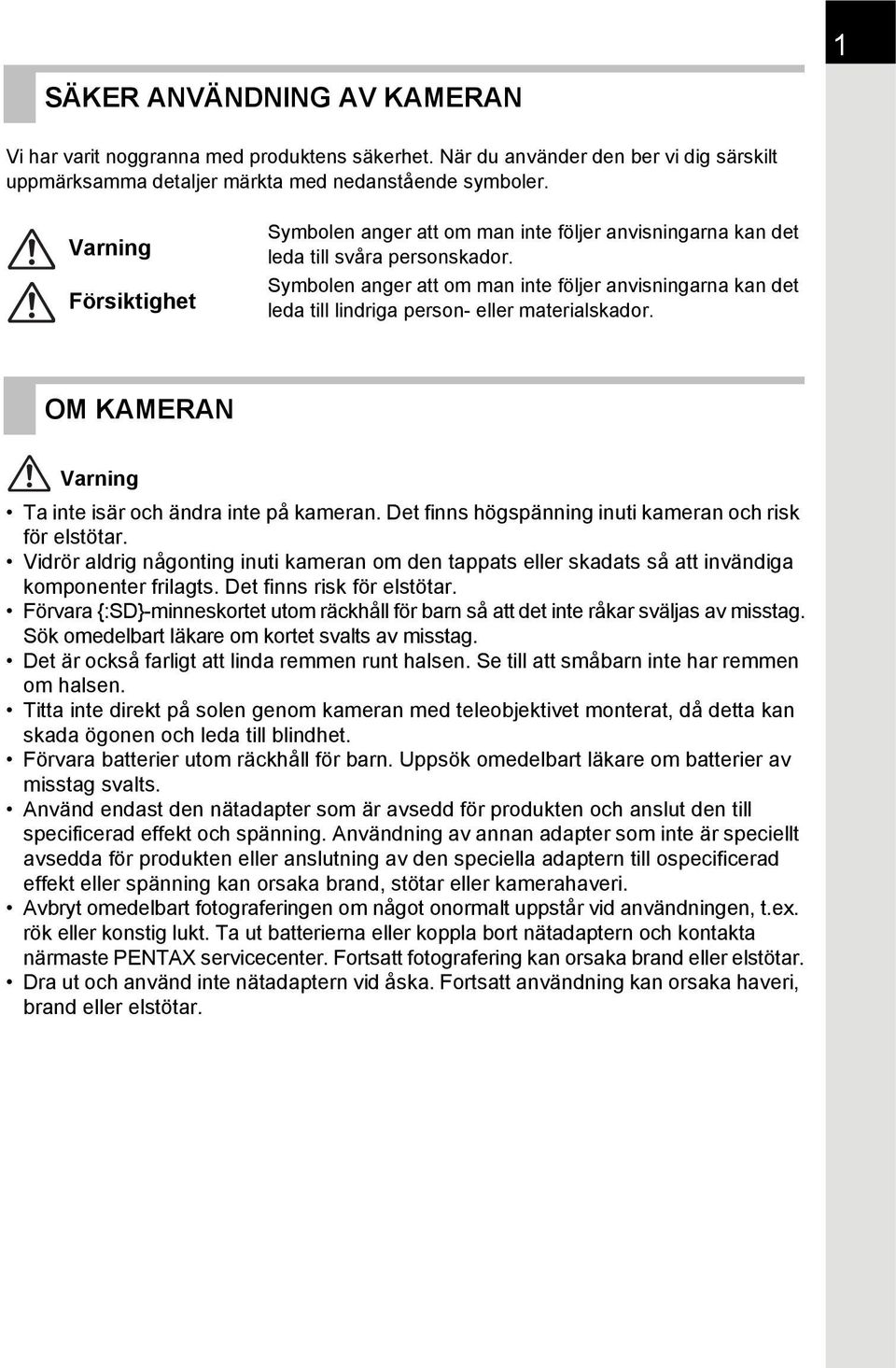 Symbolen anger att om man inte följer anvisningarna kan det leda till lindriga person- eller materialskador. OM KAMERAN Varning Ta inte isär och ändra inte på kameran.