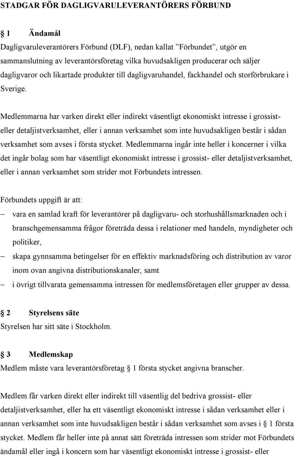 Medlemmarna har varken direkt eller indirekt väsentligt ekonomiskt intresse i grossisteller detaljistverksamhet, eller i annan verksamhet som inte huvudsakligen består i sådan verksamhet som avses i