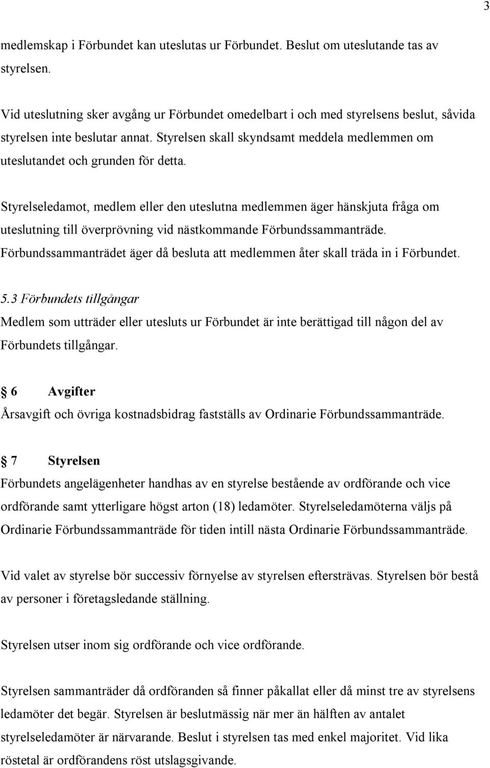 Styrelsen skall skyndsamt meddela medlemmen om uteslutandet och grunden för detta.