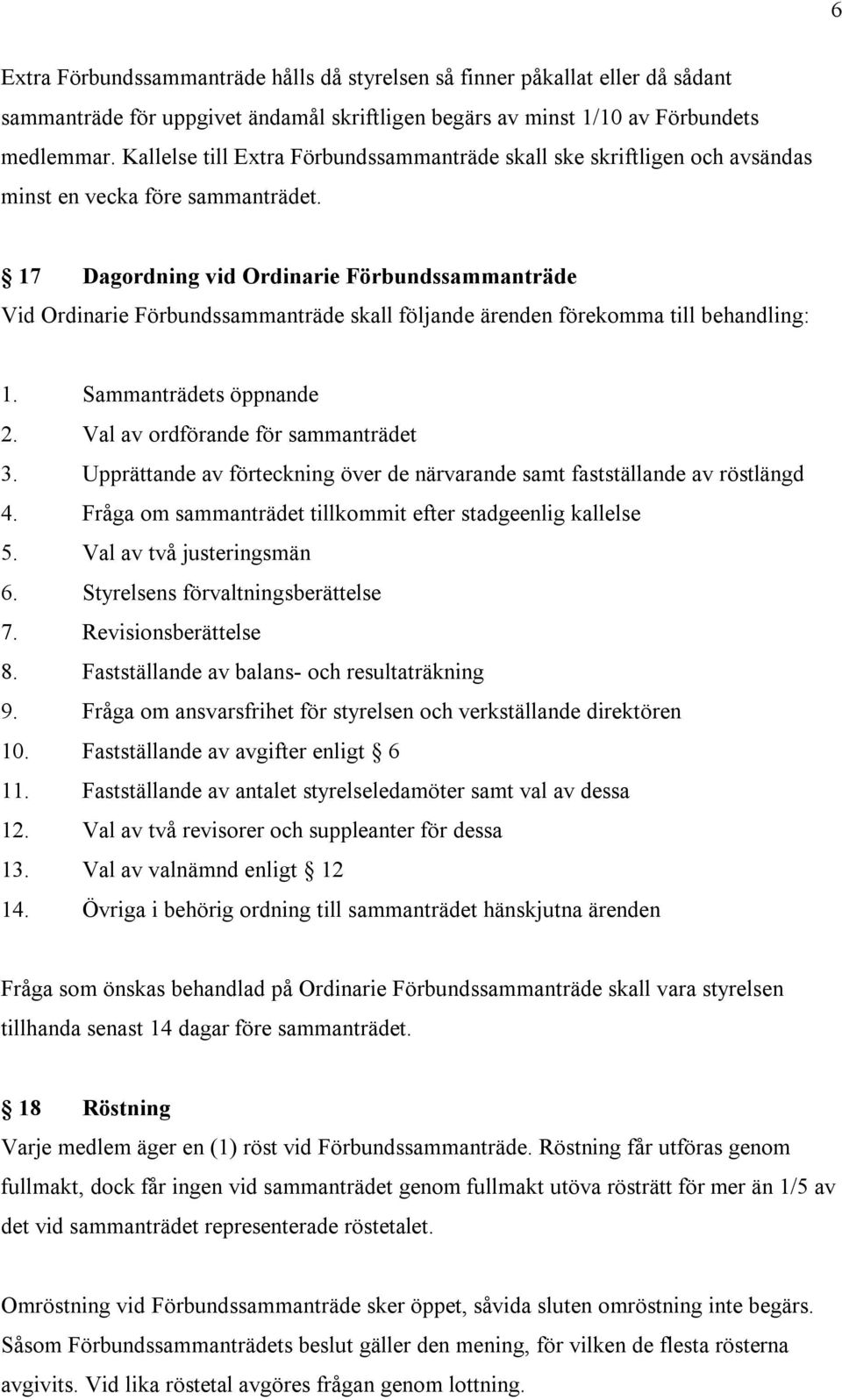 17 Dagordning vid Ordinarie Förbundssammanträde Vid Ordinarie Förbundssammanträde skall följande ärenden förekomma till behandling: 1. Sammanträdets öppnande 2. Val av ordförande för sammanträdet 3.