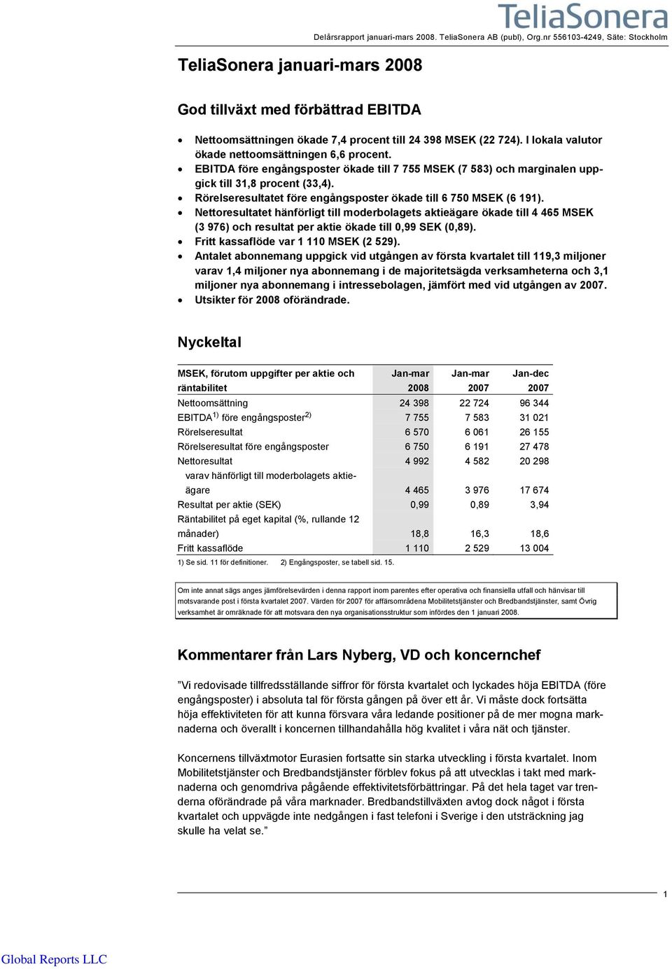 EBITDA före engångsposter ökade till 7 755 (7 583) och marginalen uppgick till 31,8 procent (33,4). Rörelseresultatet före engångsposter ökade till 6 750 (6 191).