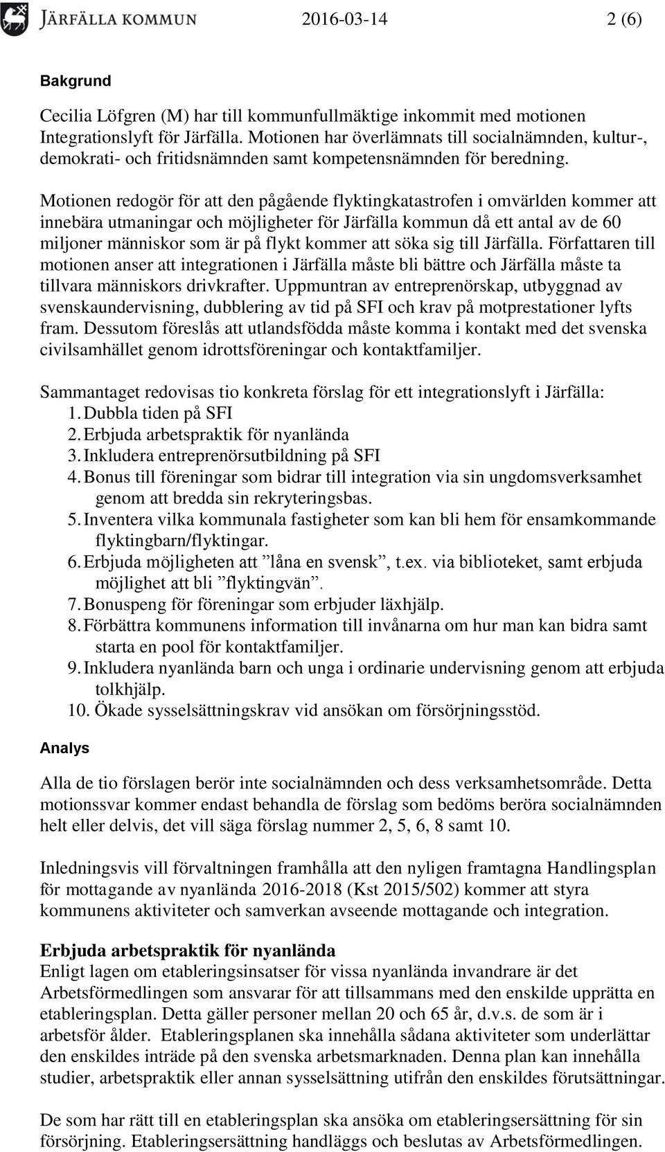 Motionen redogör för att den pågående flyktingkatastrofen i omvärlden kommer att innebära utmaningar och möjligheter för Järfälla kommun då ett antal av de 60 miljoner människor som är på flykt