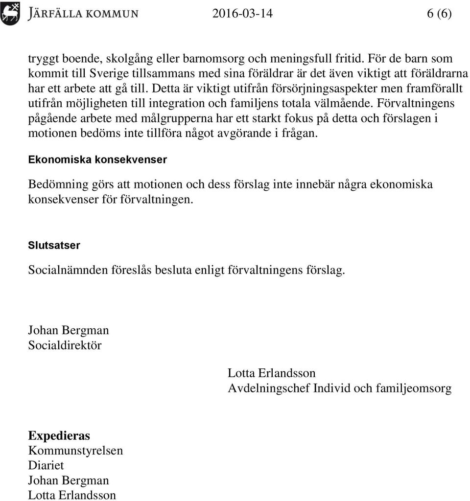 Detta är viktigt utifrån försörjningsaspekter men framförallt utifrån möjligheten till integration och familjens totala välmående.