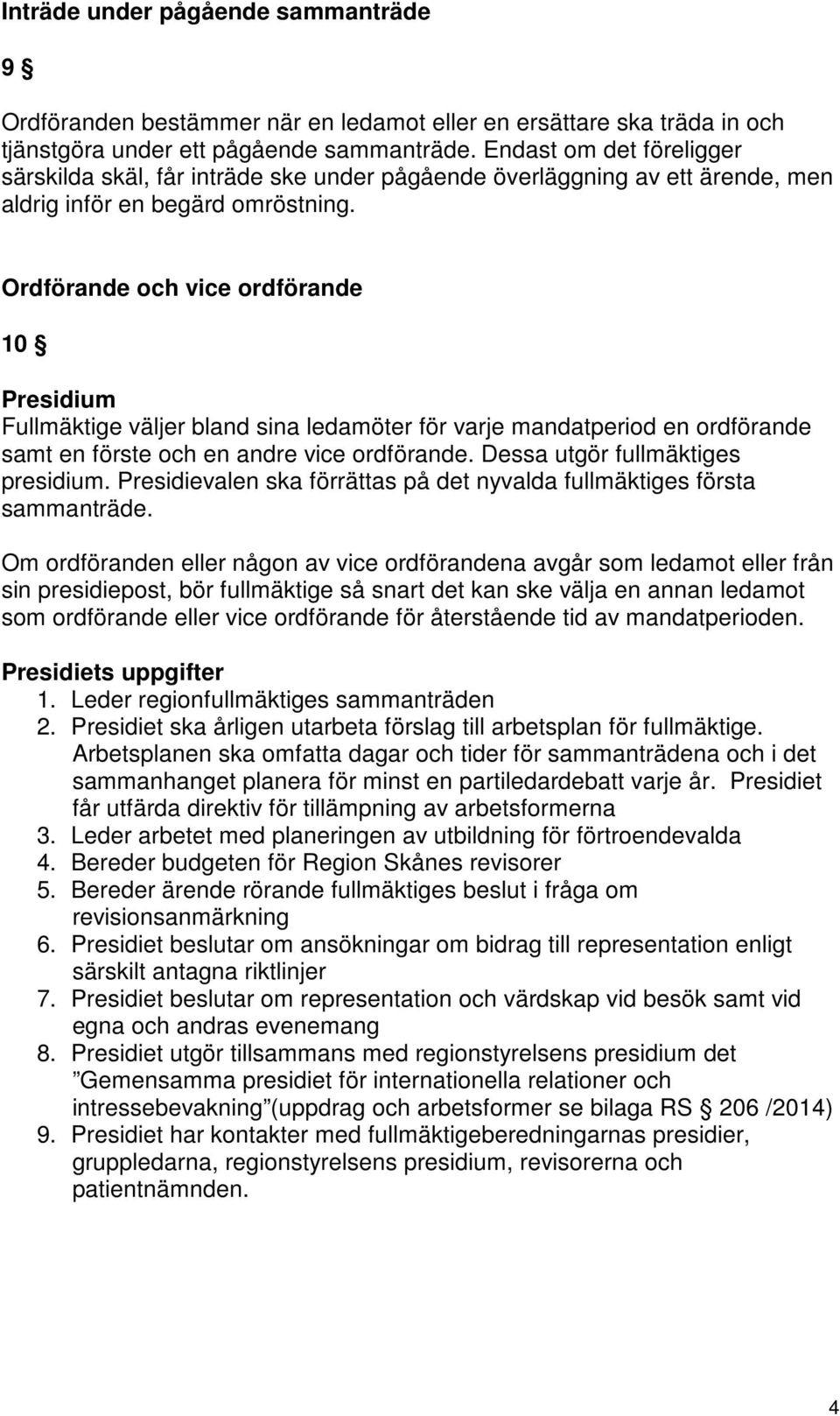 Ordförande och vice ordförande 10 Presidium Fullmäktige väljer bland sina ledamöter för varje mandatperiod en ordförande samt en förste och en andre vice ordförande.