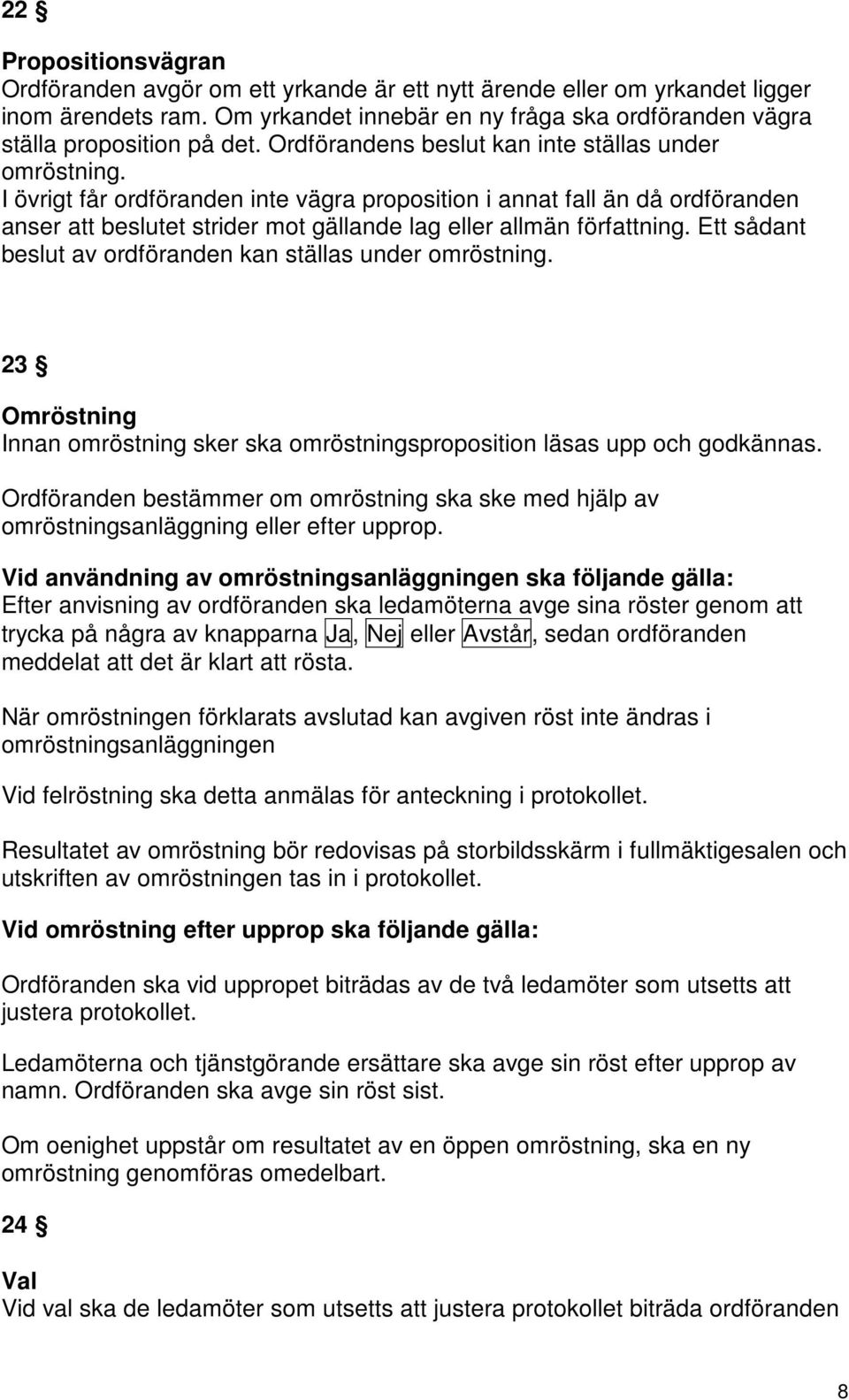 I övrigt får ordföranden inte vägra proposition i annat fall än då ordföranden anser att beslutet strider mot gällande lag eller allmän författning.