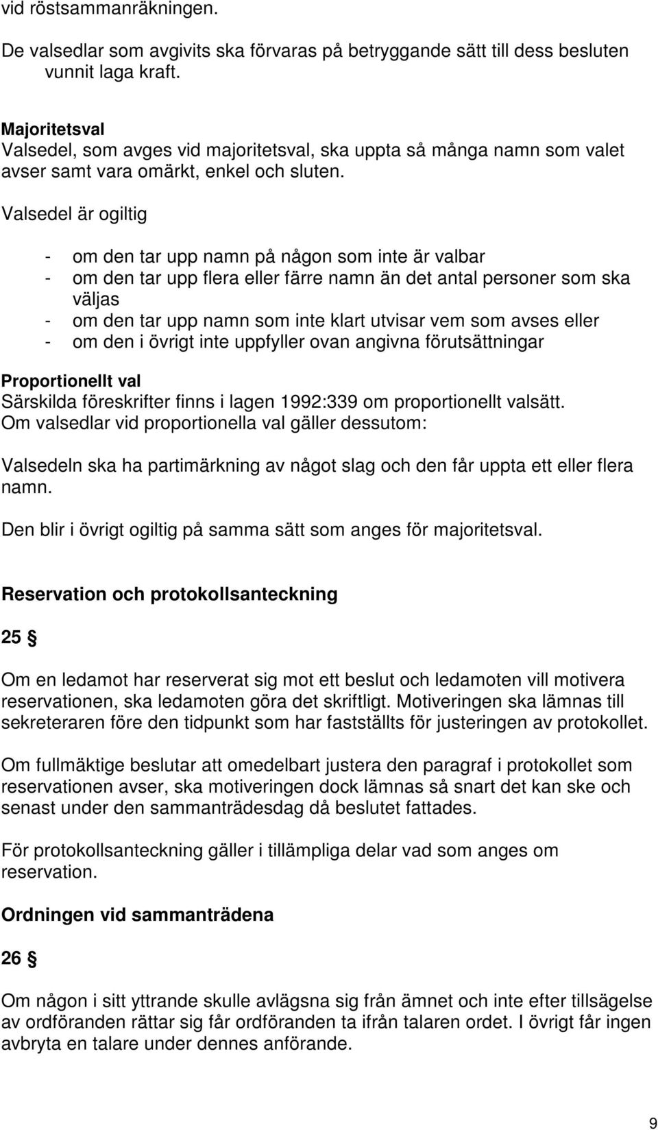 Valsedel är ogiltig - om den tar upp namn på någon som inte är valbar - om den tar upp flera eller färre namn än det antal personer som ska väljas - om den tar upp namn som inte klart utvisar vem som