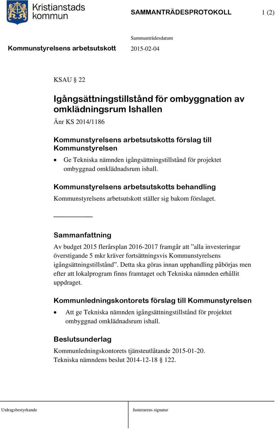 Sammanfattning Av budget 2015 flerårsplan 2016-2017 framgår att alla investeringar överstigande 5 mkr kräver fortsättningsvis Kommunstyrelsens igångsättningstillstånd.