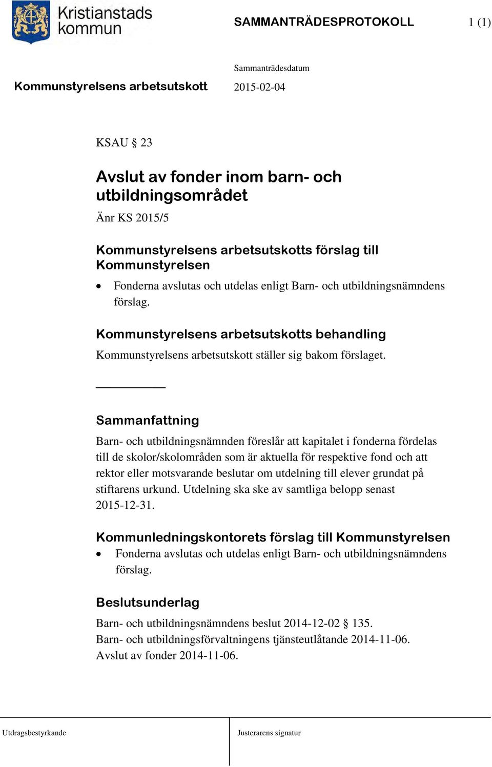 Sammanfattning Barn- och utbildningsnämnden föreslår att kapitalet i fonderna fördelas till de skolor/skolområden som är aktuella för respektive fond och att rektor eller motsvarande beslutar om