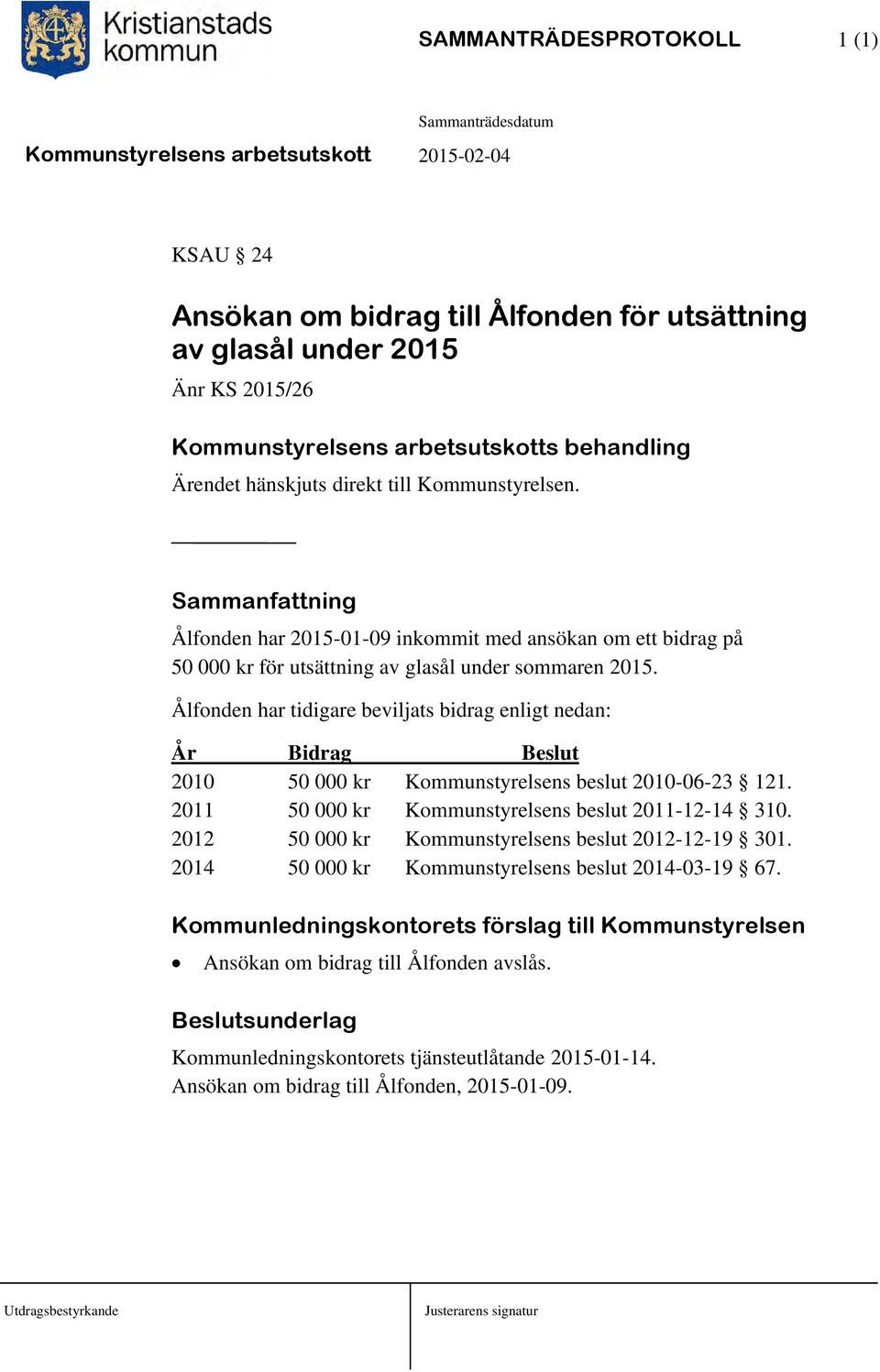 Ålfonden har tidigare beviljats bidrag enligt nedan: År Bidrag Beslut 2010 50 000 kr Kommunstyrelsens beslut 2010-06-23 121. 2011 50 000 kr Kommunstyrelsens beslut 2011-12-14 310.