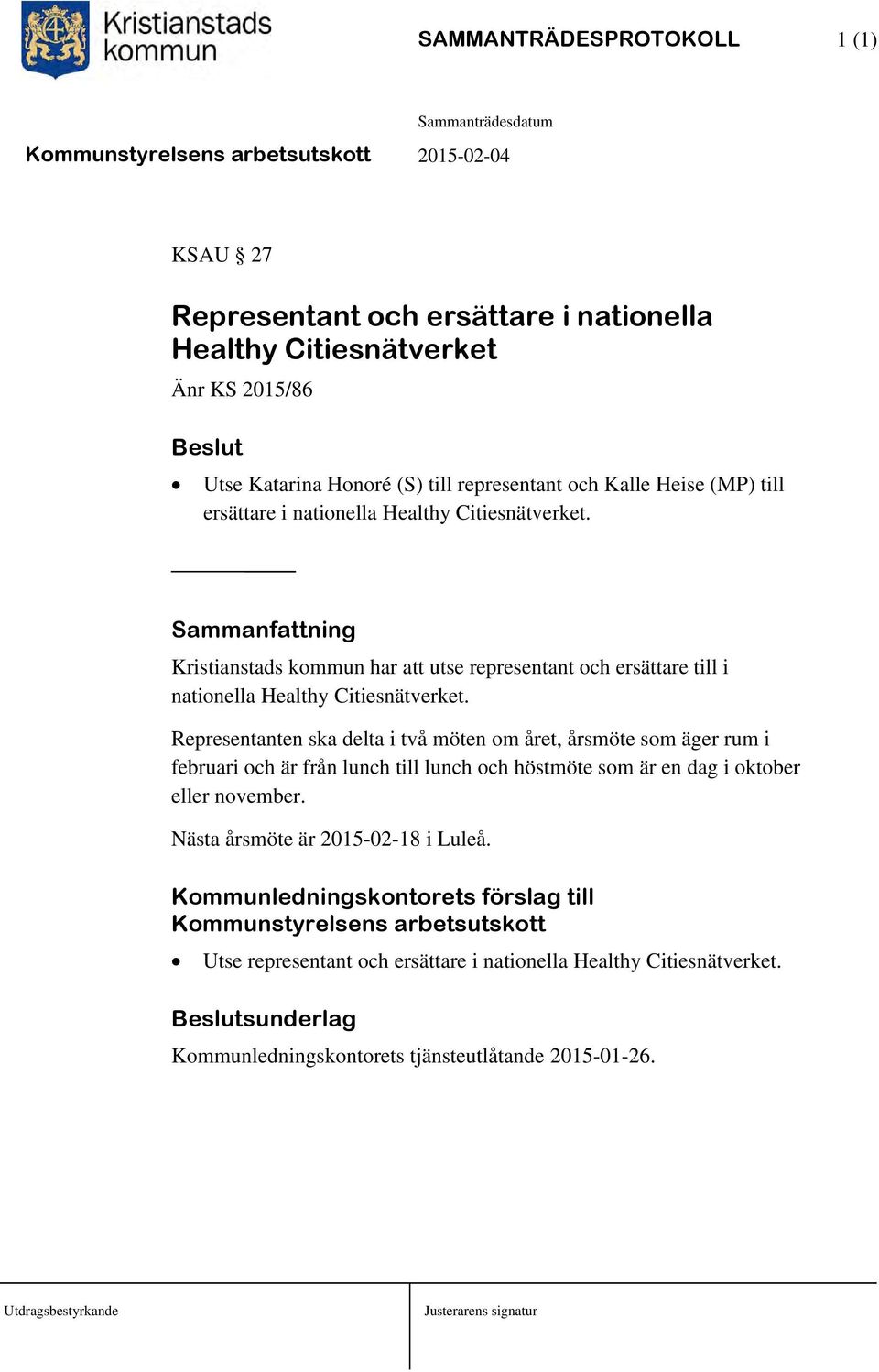 Representanten ska delta i två möten om året, årsmöte som äger rum i februari och är från lunch till lunch och höstmöte som är en dag i oktober eller november.