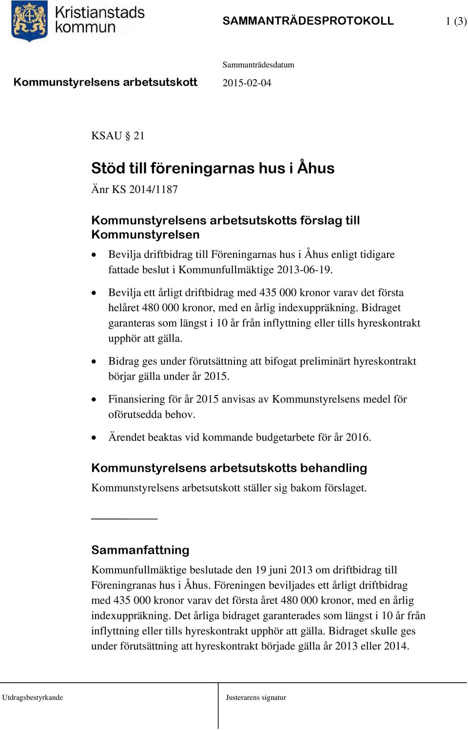 Bidraget garanteras som längst i 10 år från inflyttning eller tills hyreskontrakt upphör att gälla. Bidrag ges under förutsättning att bifogat preliminärt hyreskontrakt börjar gälla under år 2015.