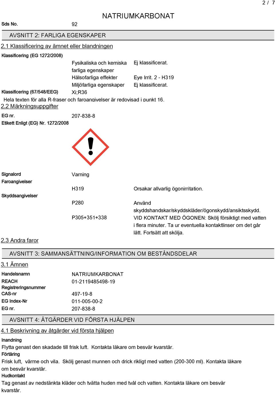 Klassificering (6/548/EEG) Xi;R36 Hela texten för alla R-fraser och faroangivelser är redovisad i punkt 16. 2.2 Märkningsuppgifter EG nr. 20-838-8 Etikett Enligt (EG) Nr.