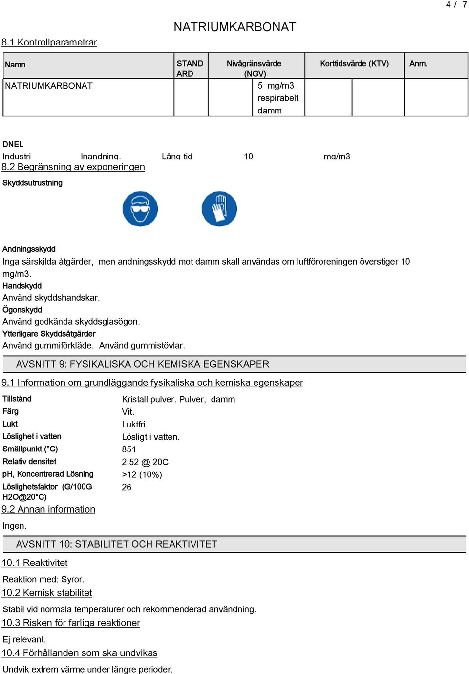 Handskydd Använd skyddshandskar. Ögonskydd Använd godkända skyddsglasögon. Ytterligare Skyddsåtgärder Använd gummiförkläde. Använd gummistövlar. AVSNITT 9: FYSIKALISKA OCH KEMISKA EGENSKAPER 9.