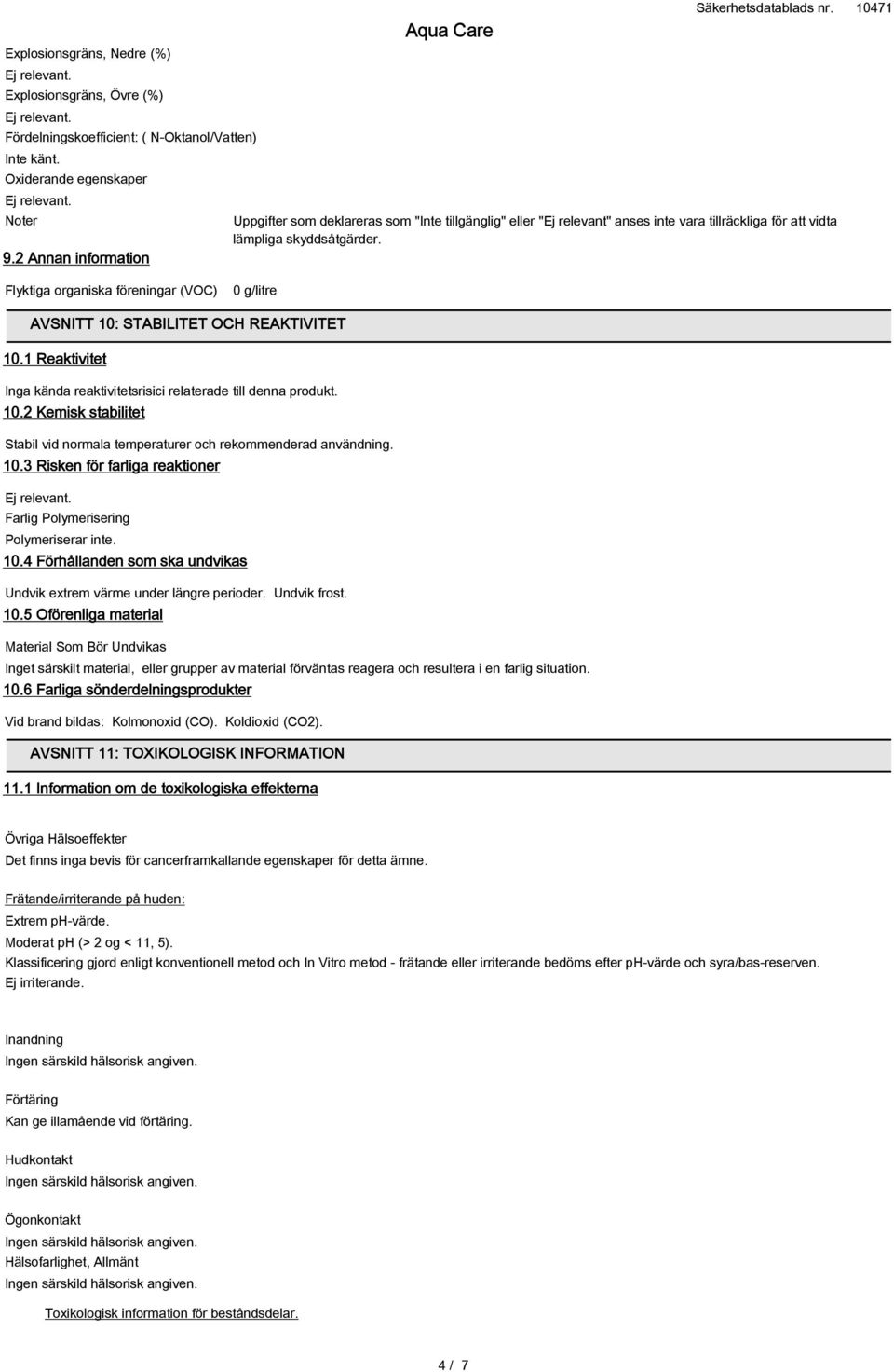 10.3 Risken för farliga reaktioner Farlig Polymerisering Polymeriserar inte. 10.