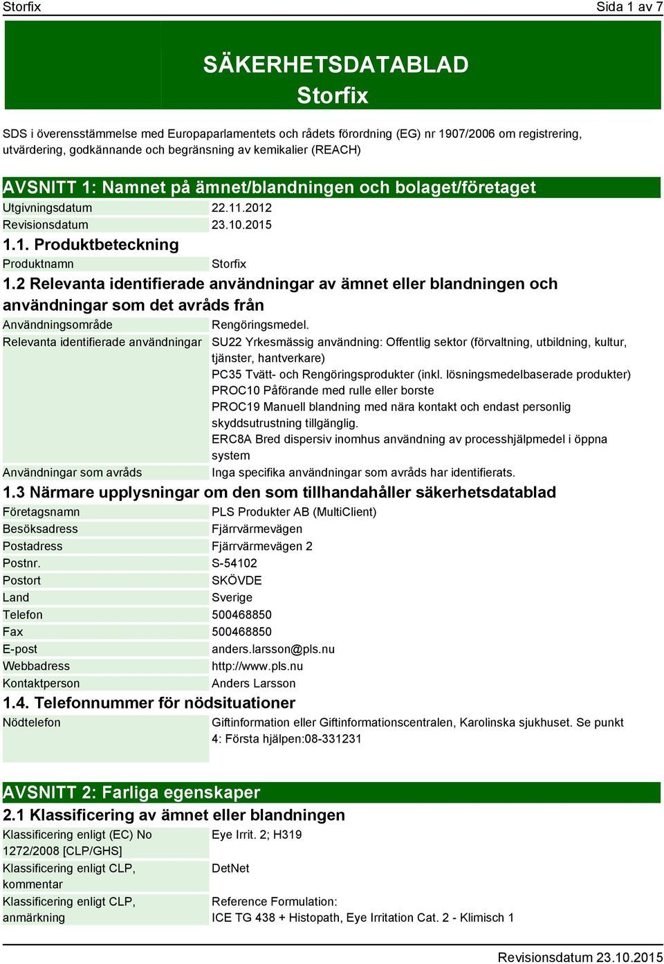 2 Relevanta identifierade användningar av ämnet eller blandningen och användningar som det avråds från Användningsområde Rengöringsmedel.