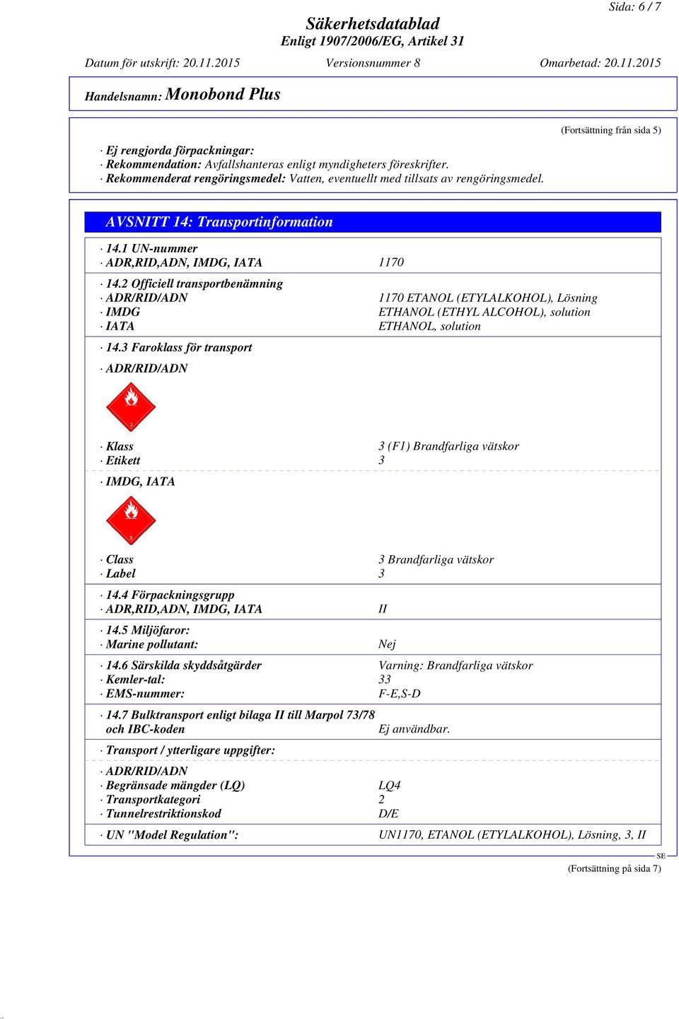 2 Officiell transportbenämning ADR/RID/ADN 1170 ETANOL (ETYLALKOHOL), Lösning IMDG ETHANOL (ETHYL ALCOHOL), solution IATA ETHANOL, solution 14.