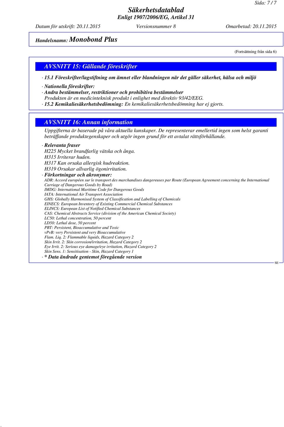 medicinteknisk produkt i enlighet med direktiv 93/42/EEG. 15.2 Kemikaliesäkerhetsbedömning: En kemikaliesäkerhetsbedömning har ej gjorts.