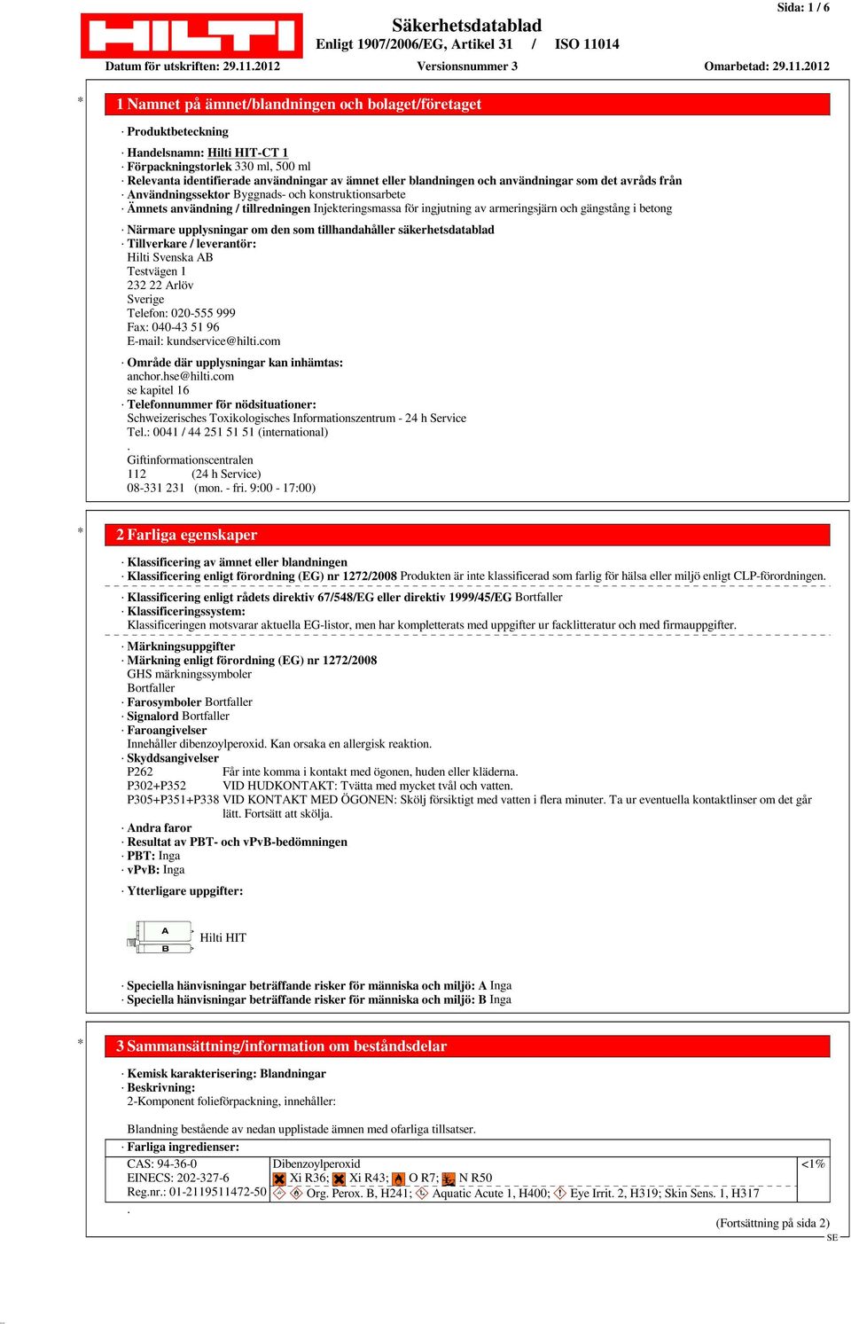 om den som tillhandahåller säkerhetsdatablad Tillverkare / leverantör: Hilti Svenska AB Testvägen 1 232 22 Arlöv Sverige Telefon: 020-555 999 Fax: 040-43 51 96 E-mail: kundservice@hilti.