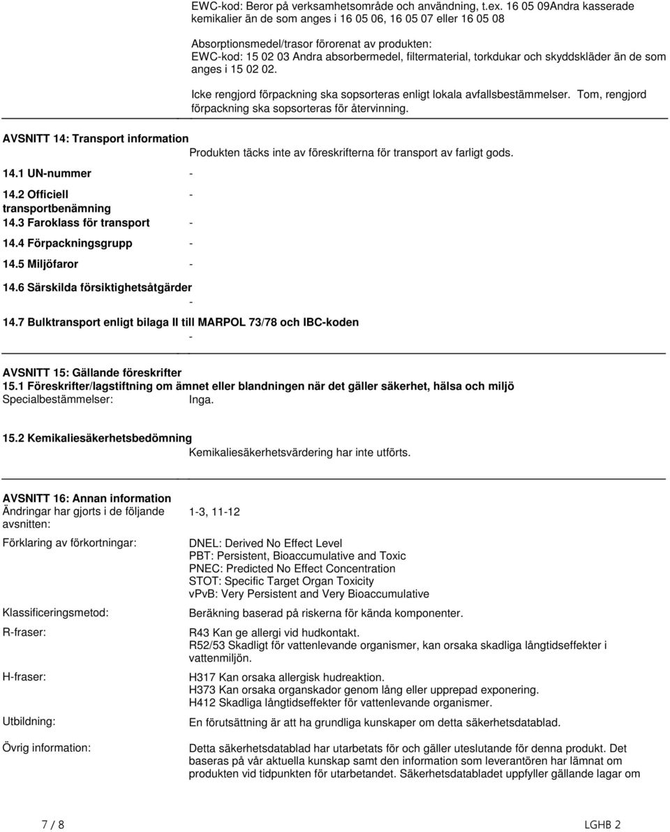 förpackning ska sopsorteras för återvinning AVSNITT 14: Transport information Produkten täcks inte av föreskrifterna för transport av farligt gods 141 UN-nummer - 142 Officiell - transportbenämning