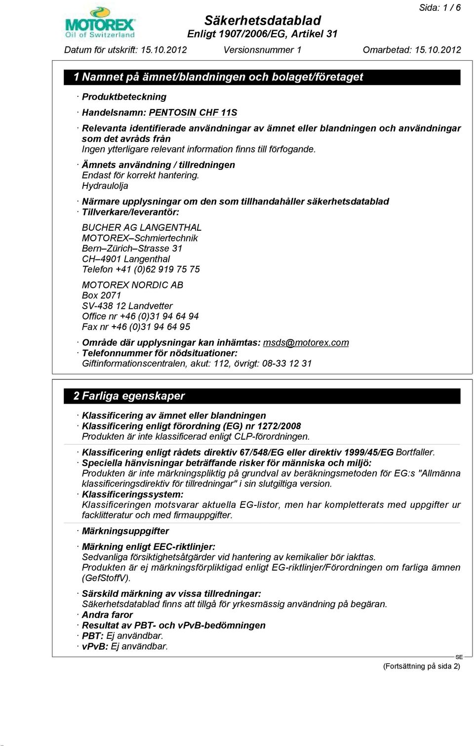 Hydraulolja Närmare upplysningar om den som tillhandahåller säkerhetsdatablad Tillverkare/leverantör: BUCHER AG LANGENTHAL MOTOREX Schmiertechnik Bern Zürich Strasse 31 CH 4901 Langenthal Telefon +41