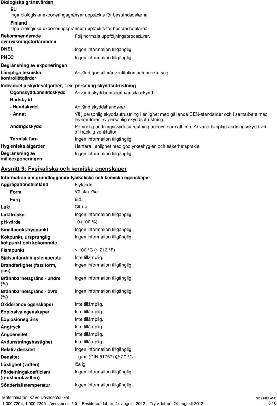 Individuella skyddsåtgärder, t.ex. personlig skyddsutrustning Ögonskydd/ansiktsskydd Hudskydd Använd skyddsglasögon/ansiktsskydd. - Handskydd Använd skyddshandskar.