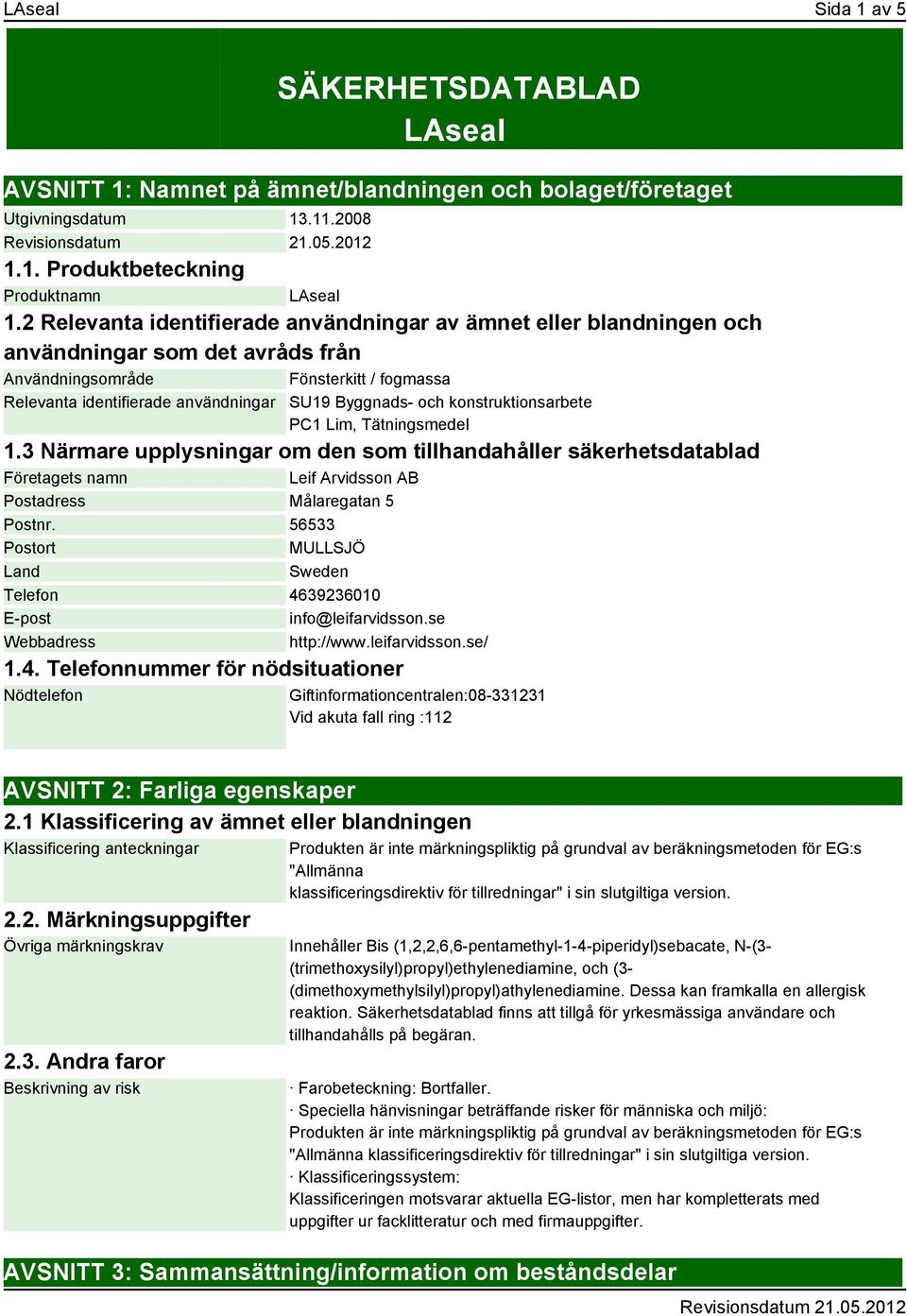 konstruktionsarbete PC1 Lim, Tätningsmedel 1.3 Närmare upplysningar om den som tillhandahåller säkerhetsdatablad Företagets namn Leif Arvidsson AB Postadress Målaregatan 5 Postnr.