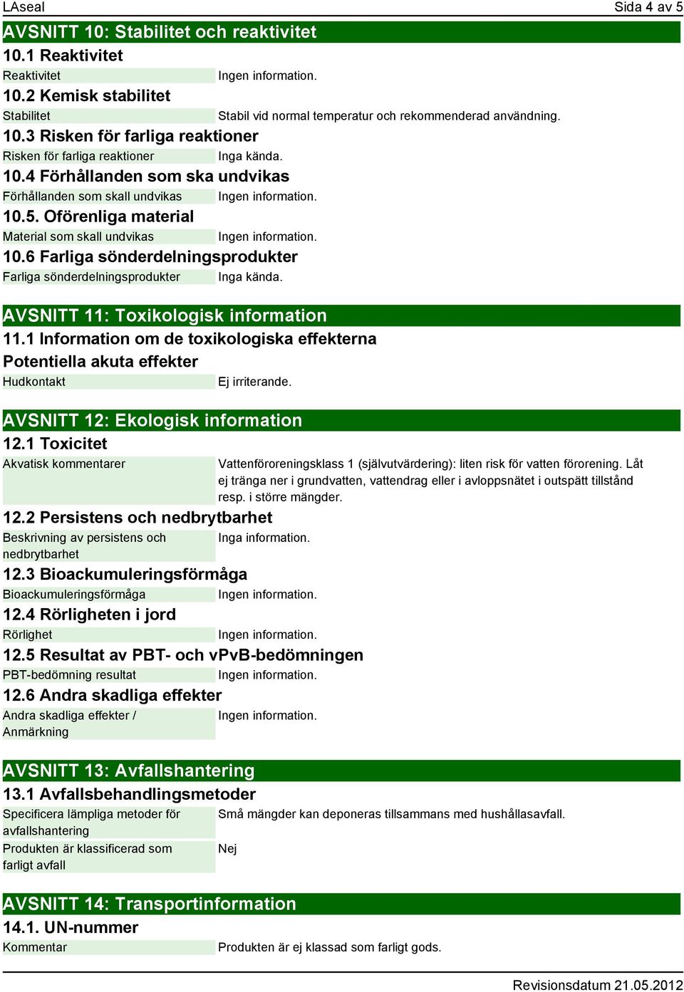 6 Farliga sönderdelningsprodukter Farliga sönderdelningsprodukter Inga kända. AVSNITT 11: Toxikologisk information 11.