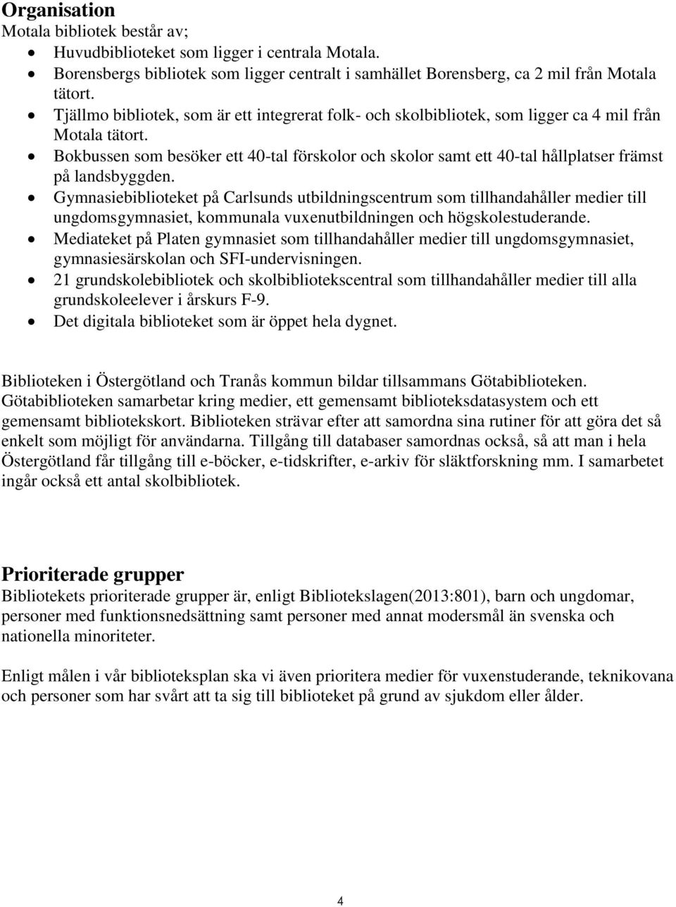 Bokbussen som besöker ett 40-tal förskolor och skolor samt ett 40-tal hållplatser främst på landsbyggden.