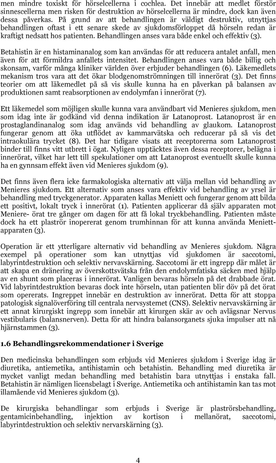 Behandlingen anses vara både enkel och effektiv (3). Betahistin är en histaminanalog som kan användas för att reducera antalet anfall, men även för att förmildra anfallets intensitet.