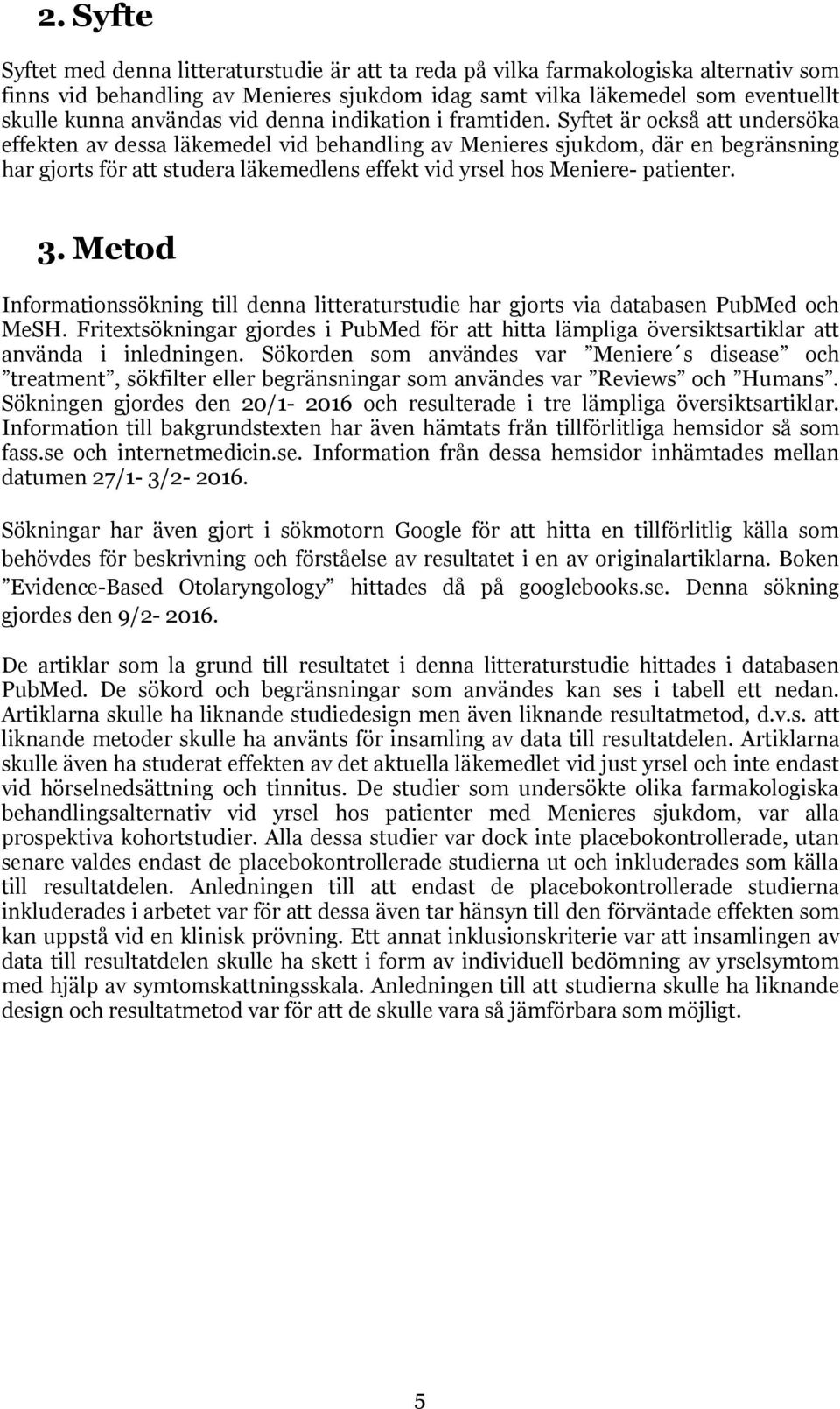 Syftet är också att undersöka effekten av dessa läkemedel vid behandling av Menieres sjukdom, där en begränsning har gjorts för att studera läkemedlens effekt vid yrsel hos Meniere- patienter. 3.