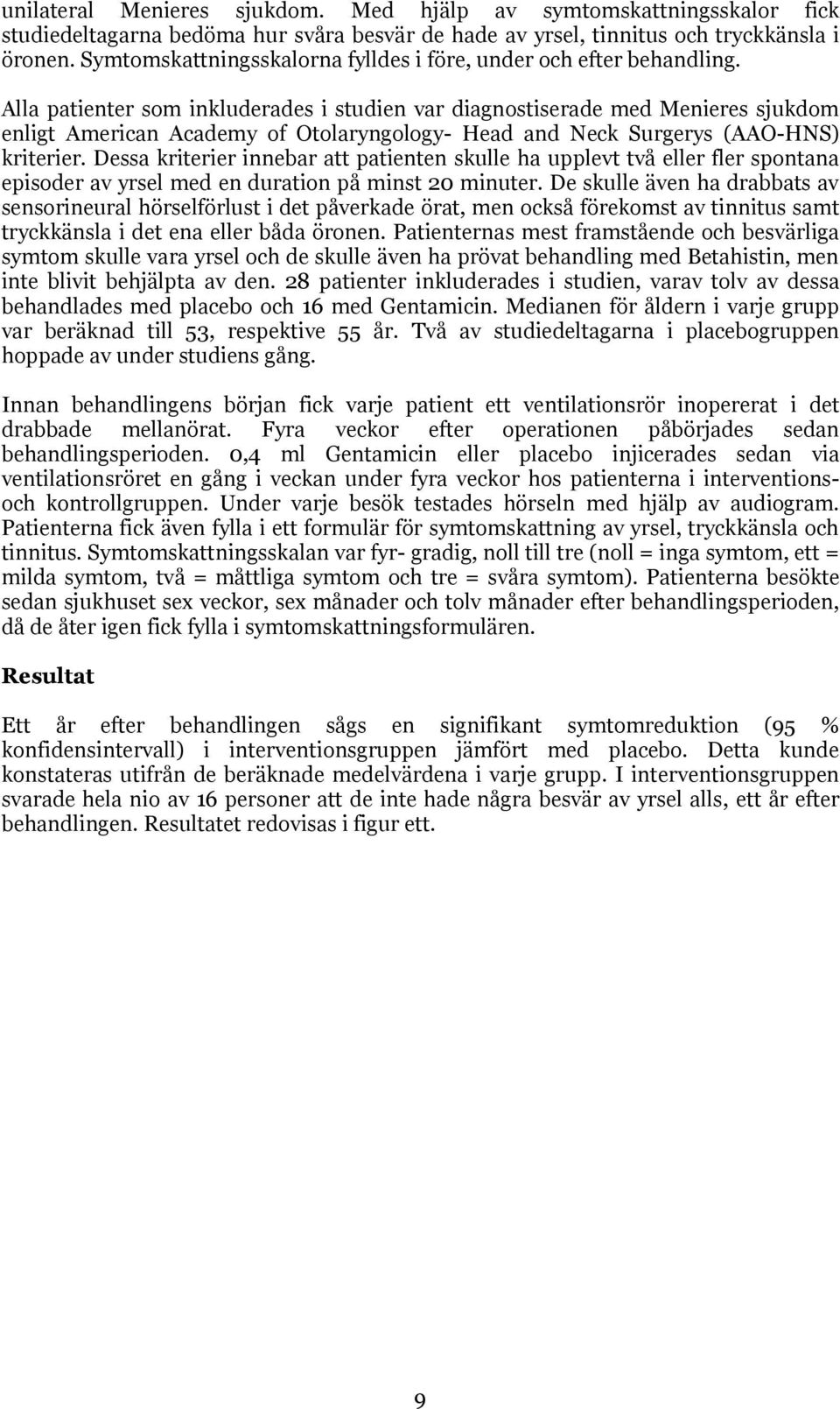 Alla patienter som inkluderades i studien var diagnostiserade med Menieres sjukdom enligt American Academy of Otolaryngology- Head and Neck Surgerys (AAO-HNS) kriterier.