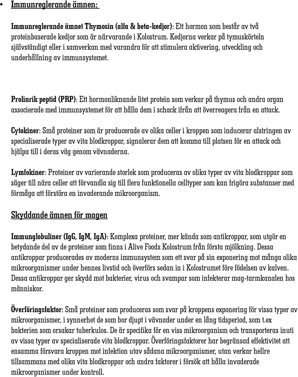 Prolinrik peptid (PRP): Ett hormonliknande litet protein som verkar på thymus och andra organ associerade med immunsystemet för att hålla dem i schack ifrån att överreagera från en attack.