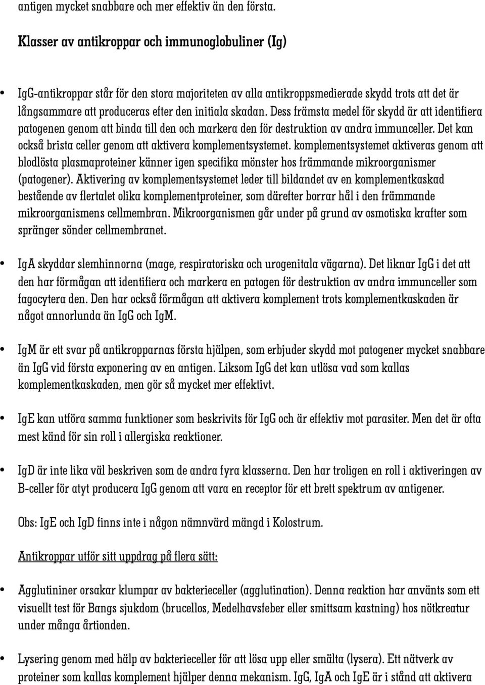 Dess främsta medel för skydd är att identifiera patogenen genom att binda till den och markera den för destruktion av andra immunceller.