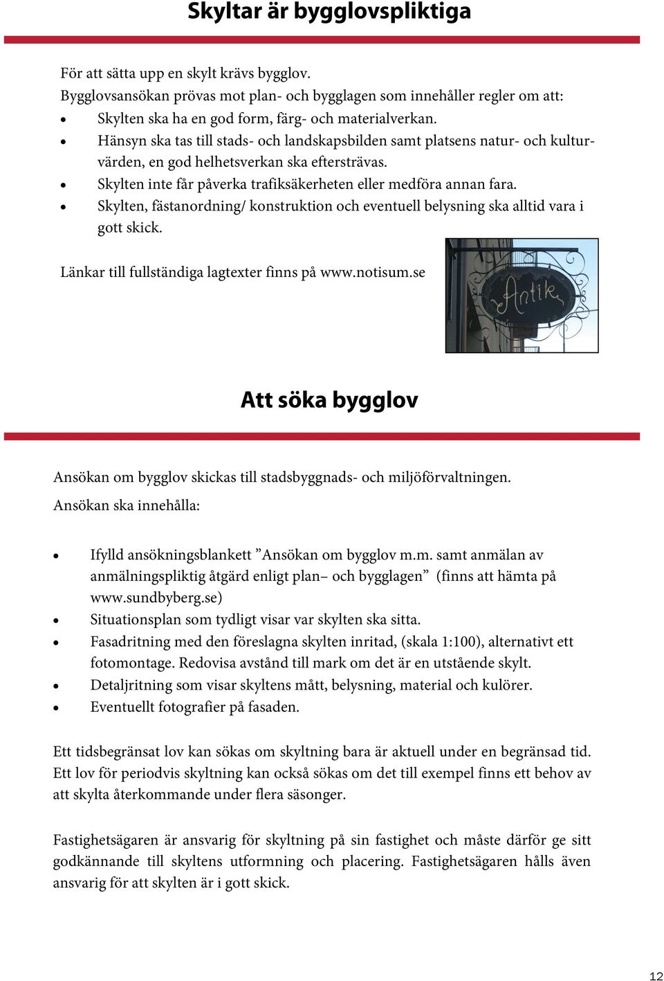 Skylten, fästanordning/ konstruktion och eventuell belysning ska alltid vara i gott skick. Länkar till fullständiga lagtexter finns på www.notisum.