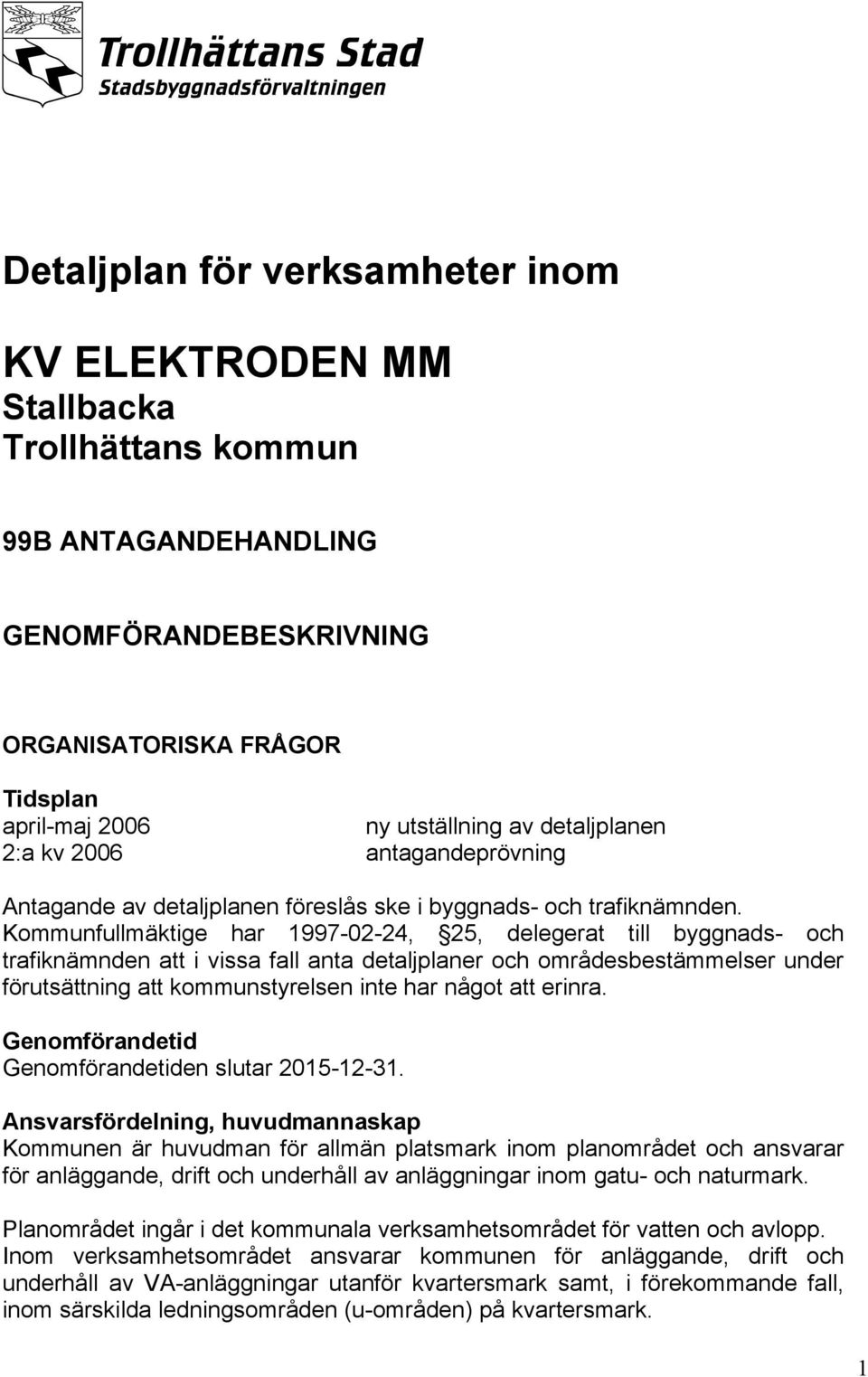 Kommunfullmäktige har 1997-02-24, 25, delegerat till byggnads- och trafiknämnden att i vissa fall anta detaljplaner och områdesbestämmelser under förutsättning att kommunstyrelsen inte har något att