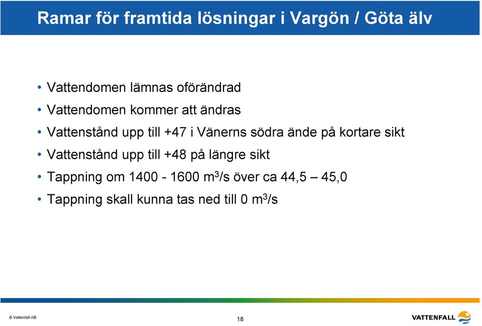 södra ände på kortare sikt Vattenstånd upp till +48 på längre sikt Tappning