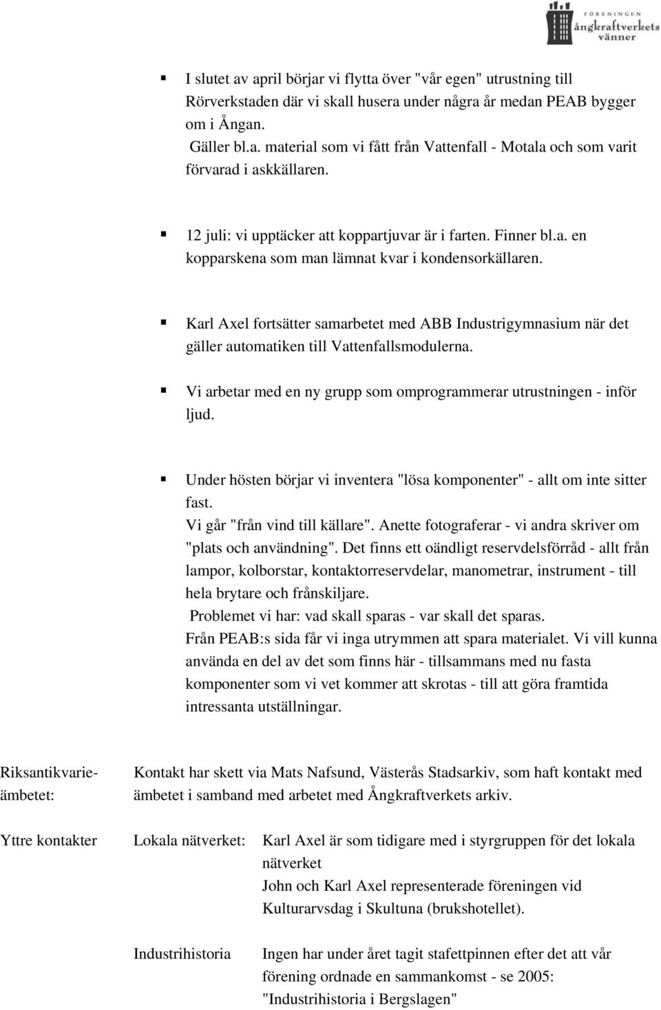 Karl Axel fortsätter samarbetet med ABB Industrigymnasium när det gäller automatiken till Vattenfallsmodulerna. Vi arbetar med en ny grupp som omprogrammerar utrustningen - inför ljud.