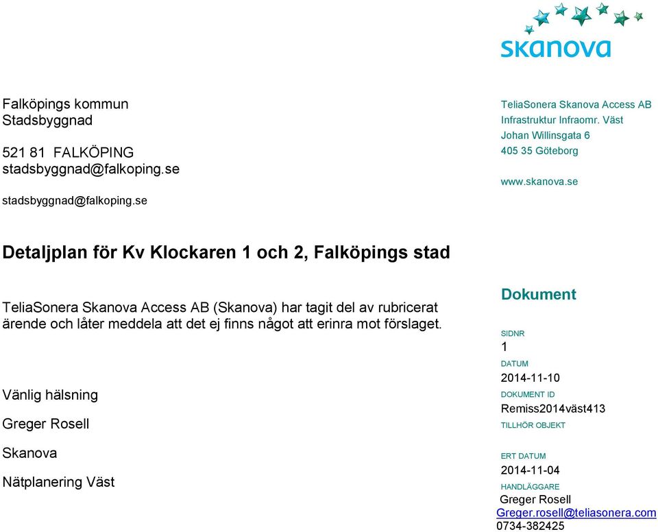 se Detaljplan för Kv Klockaren 1 och 2, Falköpings stad TeliaSonera Skanova Access AB (Skanova) har tagit del av rubricerat ärende och låter meddela att det