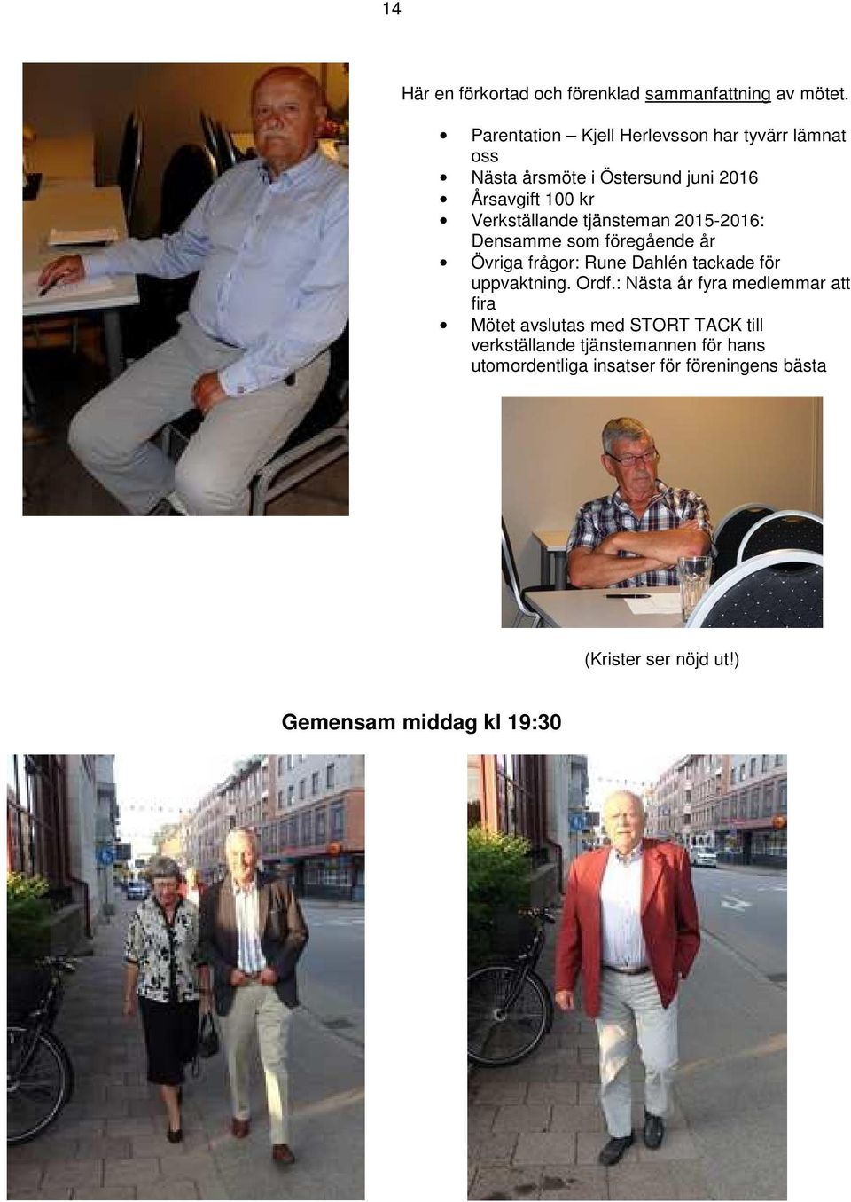 tjänsteman 2015-2016: Densamme som föregående år Övriga frågor: Rune Dahlén tackade för uppvaktning. Ordf.