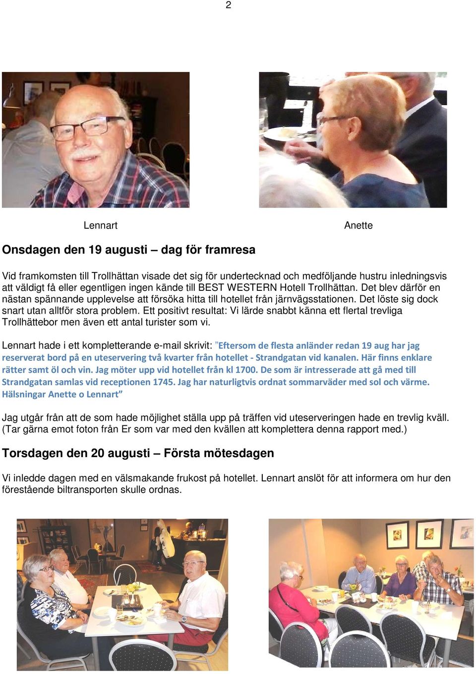 Ett positivt resultat: Vi lärde snabbt känna ett flertal trevliga Trollhättebor men även ett antal turister som vi.