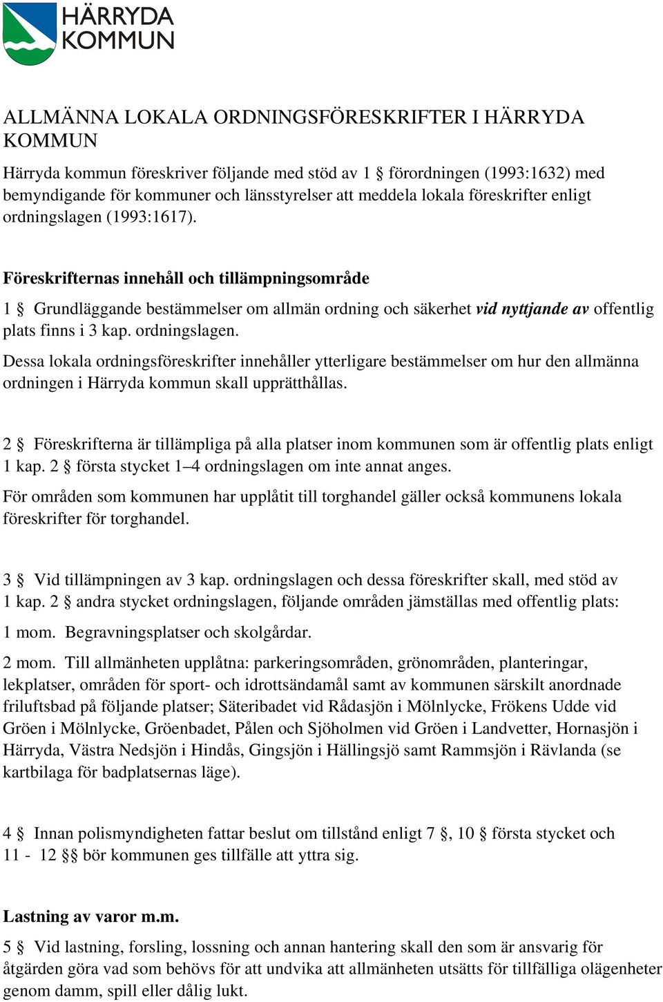 Föreskrifternas innehåll och tillämpningsområde 1 Grundläggande bestämmelser om allmän ordning och säkerhet vid nyttjande av offentlig plats finns i 3 kap. ordningslagen.