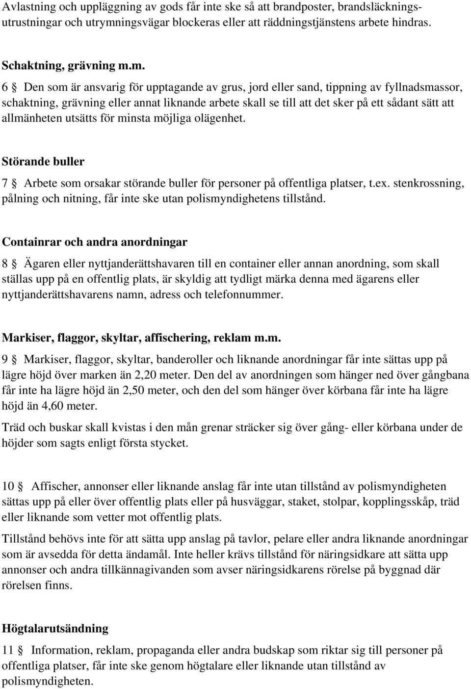 m. 6 Den som är ansvarig för upptagande av grus, jord eller sand, tippning av fyllnadsmassor, schaktning, grävning eller annat liknande arbete skall se till att det sker på ett sådant sätt att