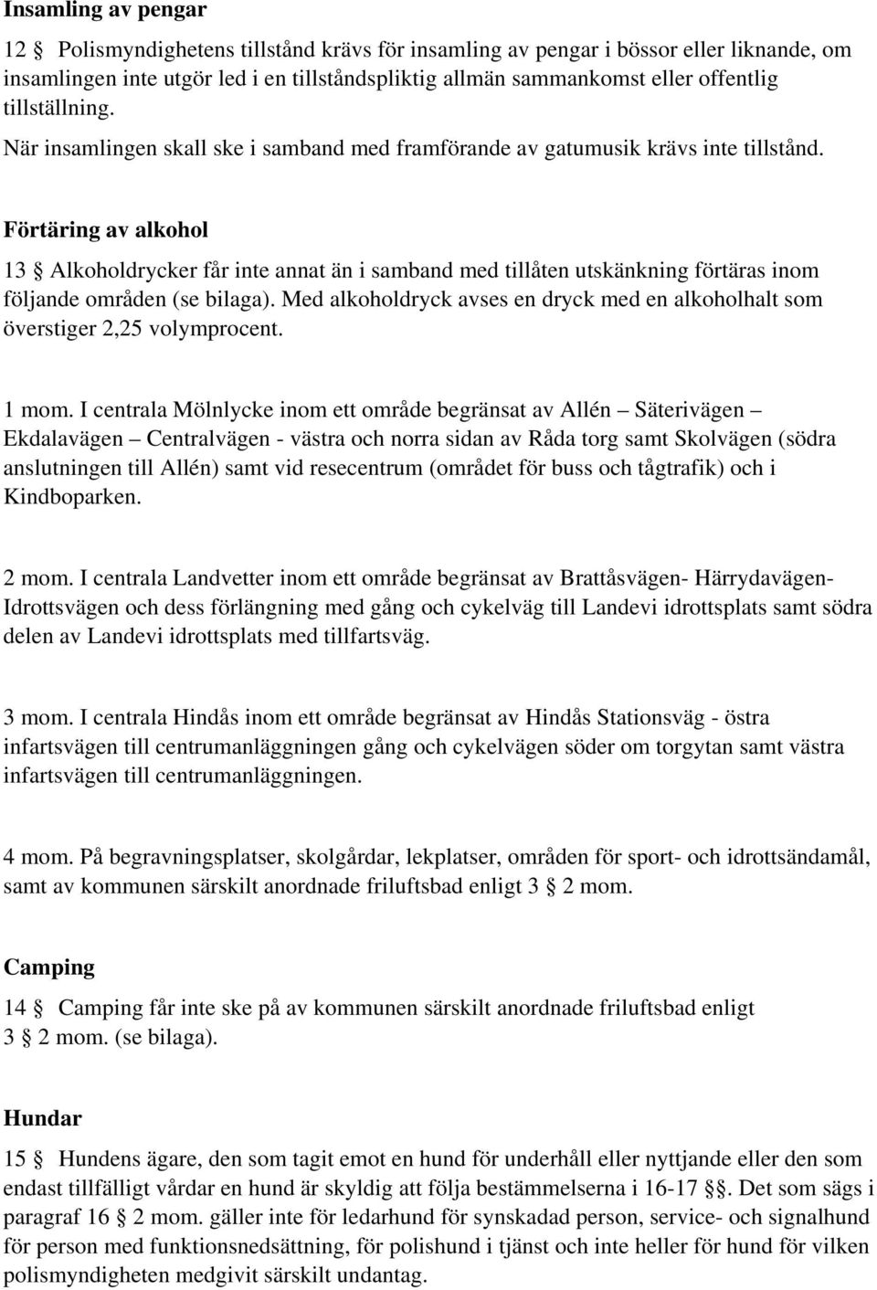 Förtäring av alkohol 13 Alkoholdrycker får inte annat än i samband med tillåten utskänkning förtäras inom följande områden (se bilaga).