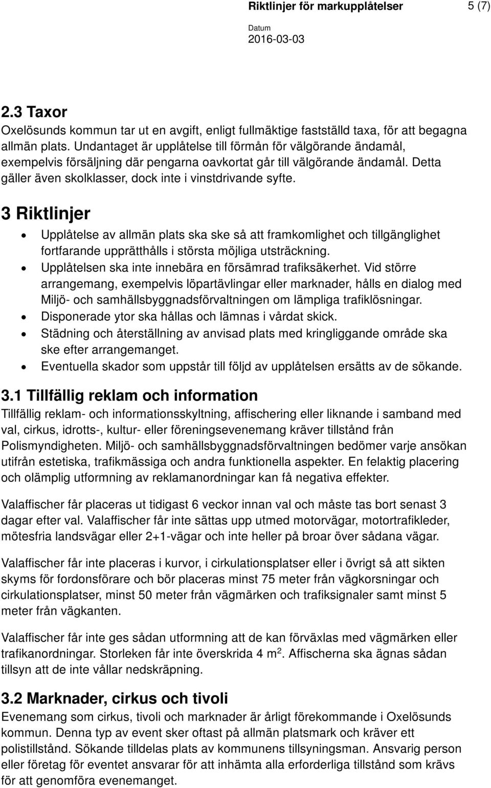 3 Riktlinjer Upplåtelse av allmän plats ska ske så att framkomlighet och tillgänglighet fortfarande upprätthålls i största möjliga utsträckning.