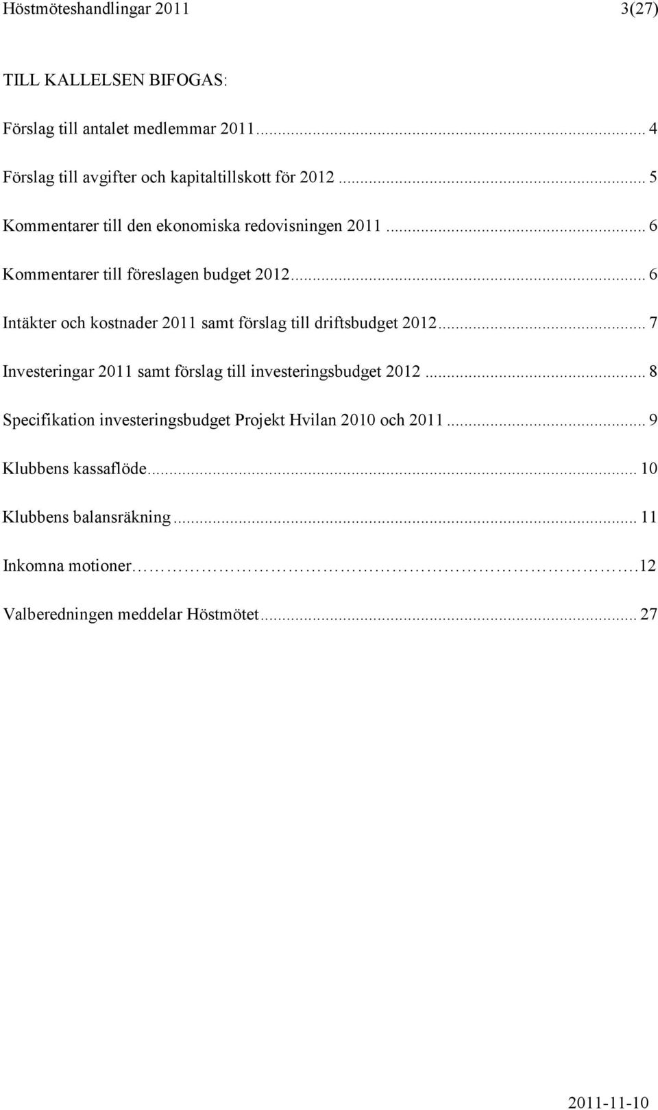 .. 6 Kommentarer till föreslagen budget 2012... 6 Intäkter och kostnader 2011 samt förslag till driftsbudget 2012.