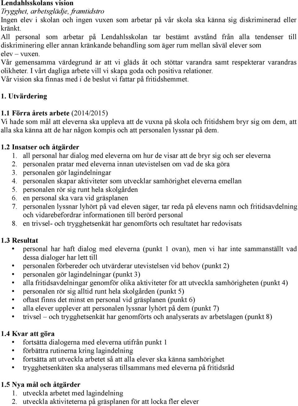 Vår gemensamma värdegrund är att vi gläds åt och stöttar varandra samt respekterar varandras olikheter. I vårt dagliga arbete vill vi skapa goda och positiva relationer.